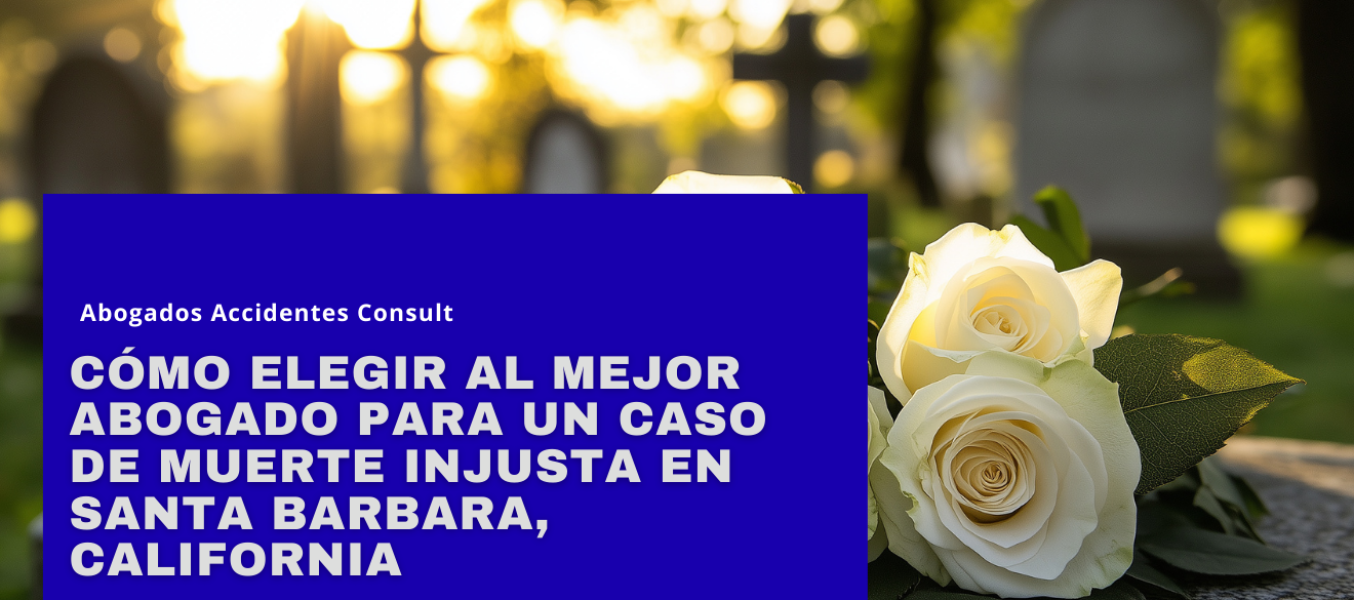 Cómo elegir al mejor abogado para un caso de muerte injusta en Santa Barbara, California
