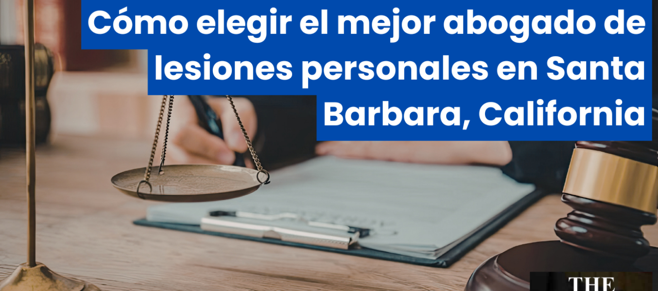 Cómo elegir el mejor abogado de lesiones personales en Santa Barbara, California