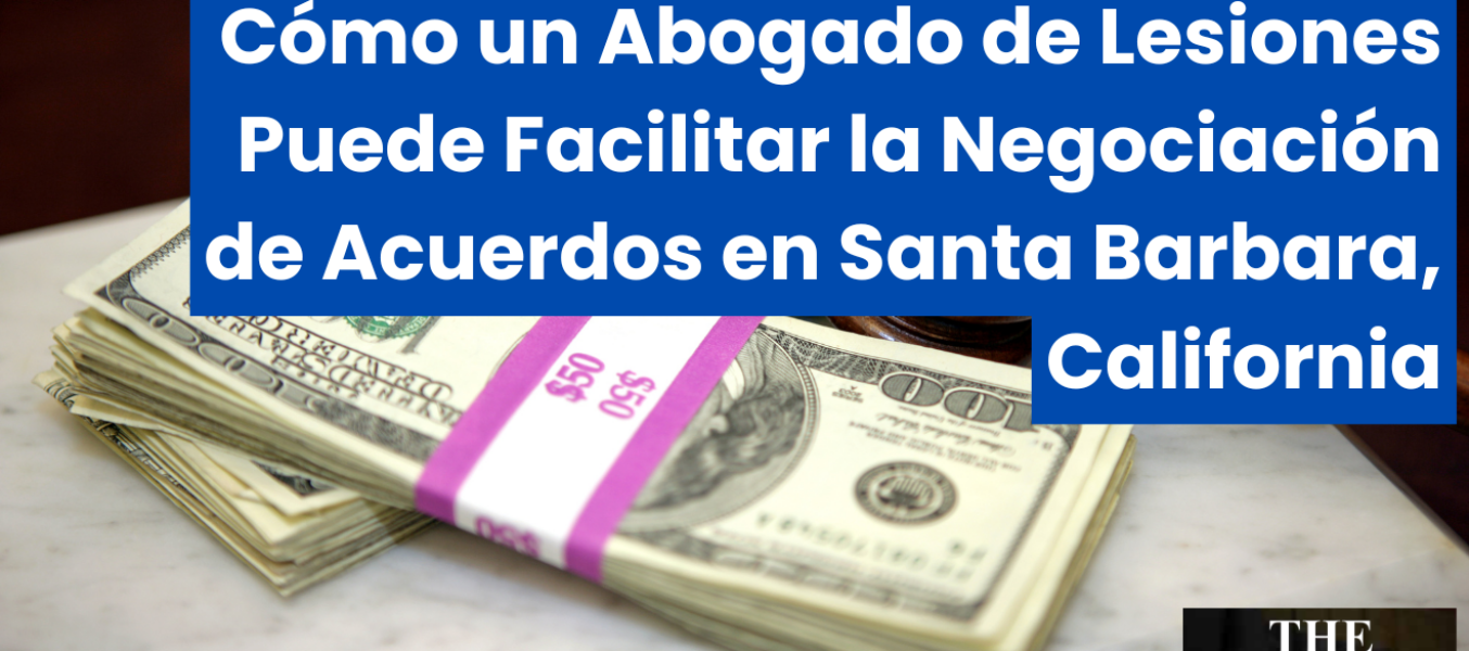 Cómo un Abogado de Lesiones Puede Facilitar la Negociación de Acuerdos en Santa Barbara, California