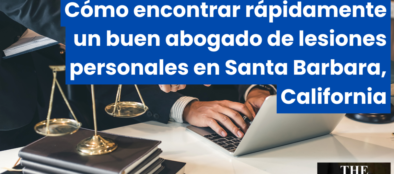 Cómo encontrar rápidamente un buen abogado de lesiones personales en Santa Barbara, California