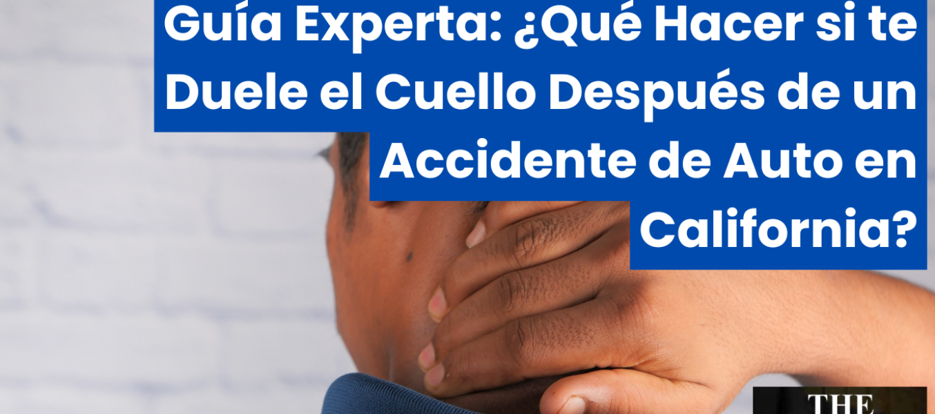 Guía Experta: ¿Qué Hacer si te Duele el Cuello Después de un Accidente de Auto en California?