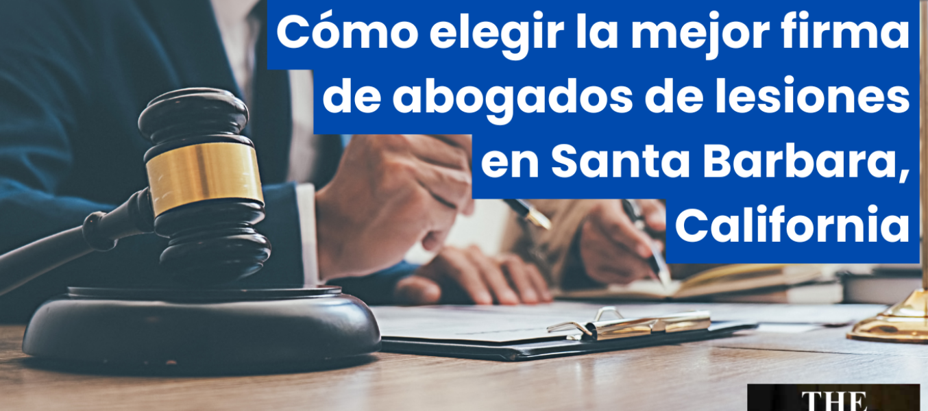 Cómo elegir la mejor firma de abogados de lesiones en Santa Barbara, California